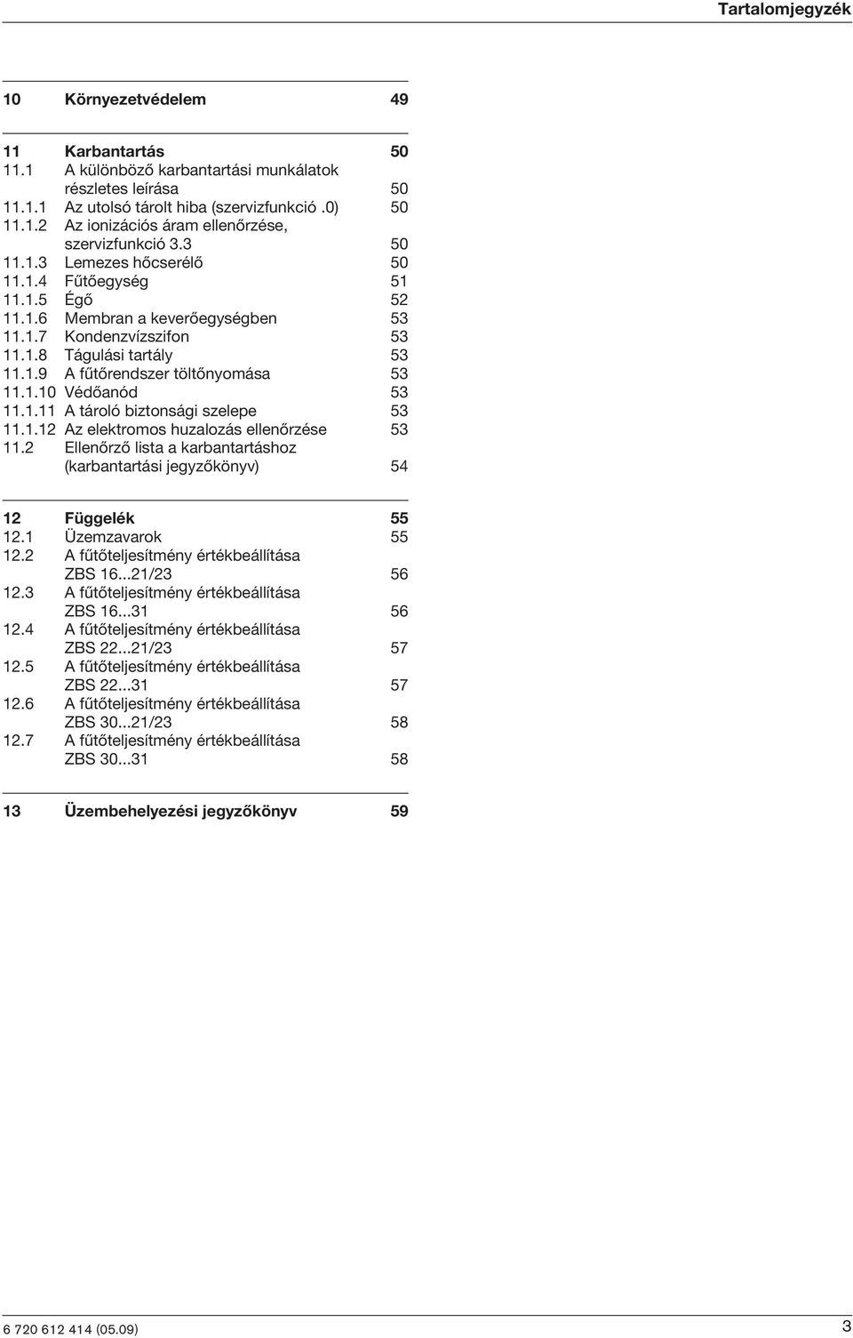 1.11 A tároló bztonság szelepe 53 11.1.12 Az elektromos huzalozás ellenõrzése 53 11.2 Ellenõrzõ lsta a karbantartáshoz (karbantartás jegyzõkönyv) 54 12 Függelék 55 12.1 Üzemzavarok 55 12.