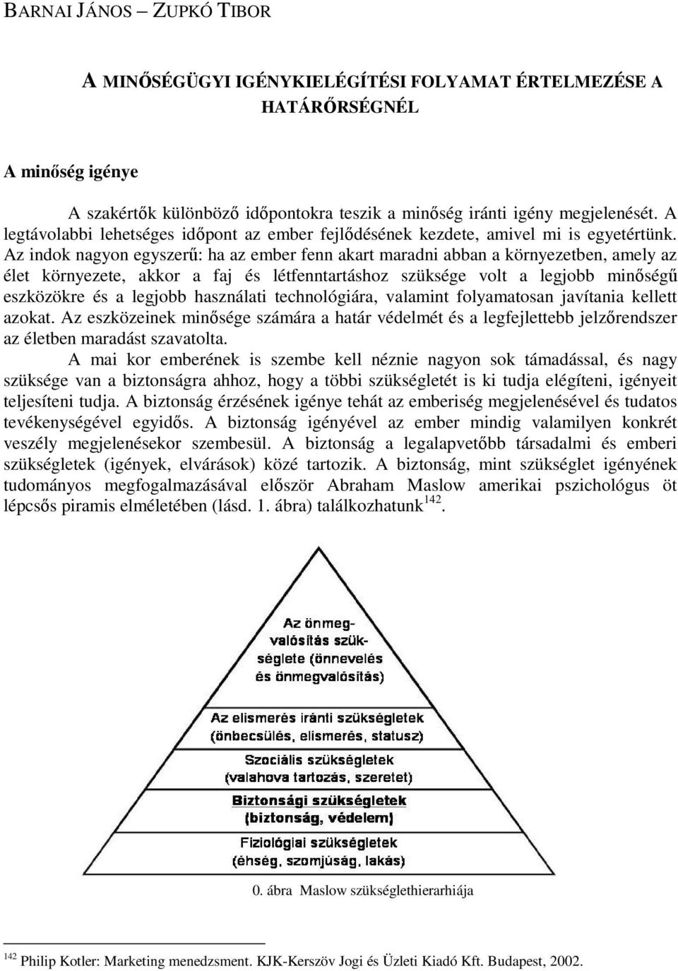 Az indok nagyon egyszerő: ha az ember fenn akart maradni abban a környezetben, amely az élet környezete, akkor a faj és létfenntartáshoz szüksége volt a legjobb minıségő eszközökre és a legjobb
