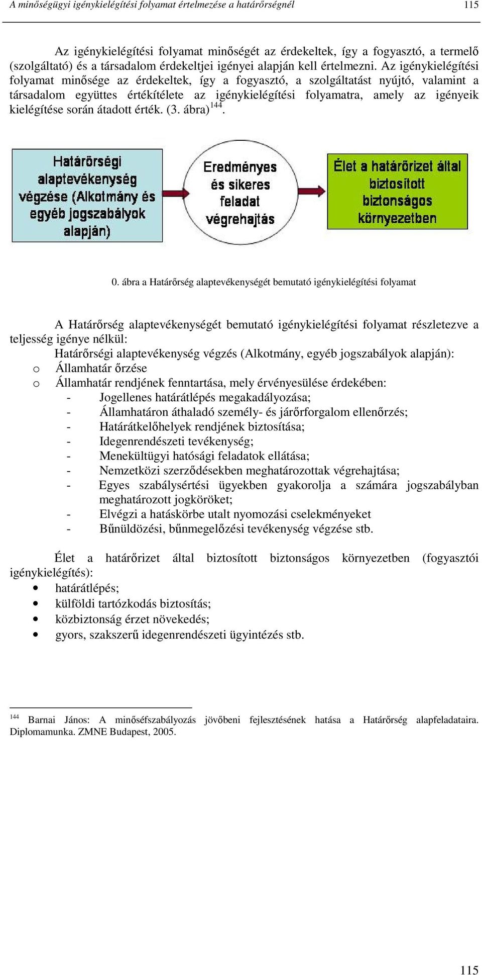 Az igénykielégítési folyamat minısége az érdekeltek, így a fogyasztó, a szolgáltatást nyújtó, valamint a társadalom együttes értékítélete az igénykielégítési folyamatra, amely az igényeik kielégítése