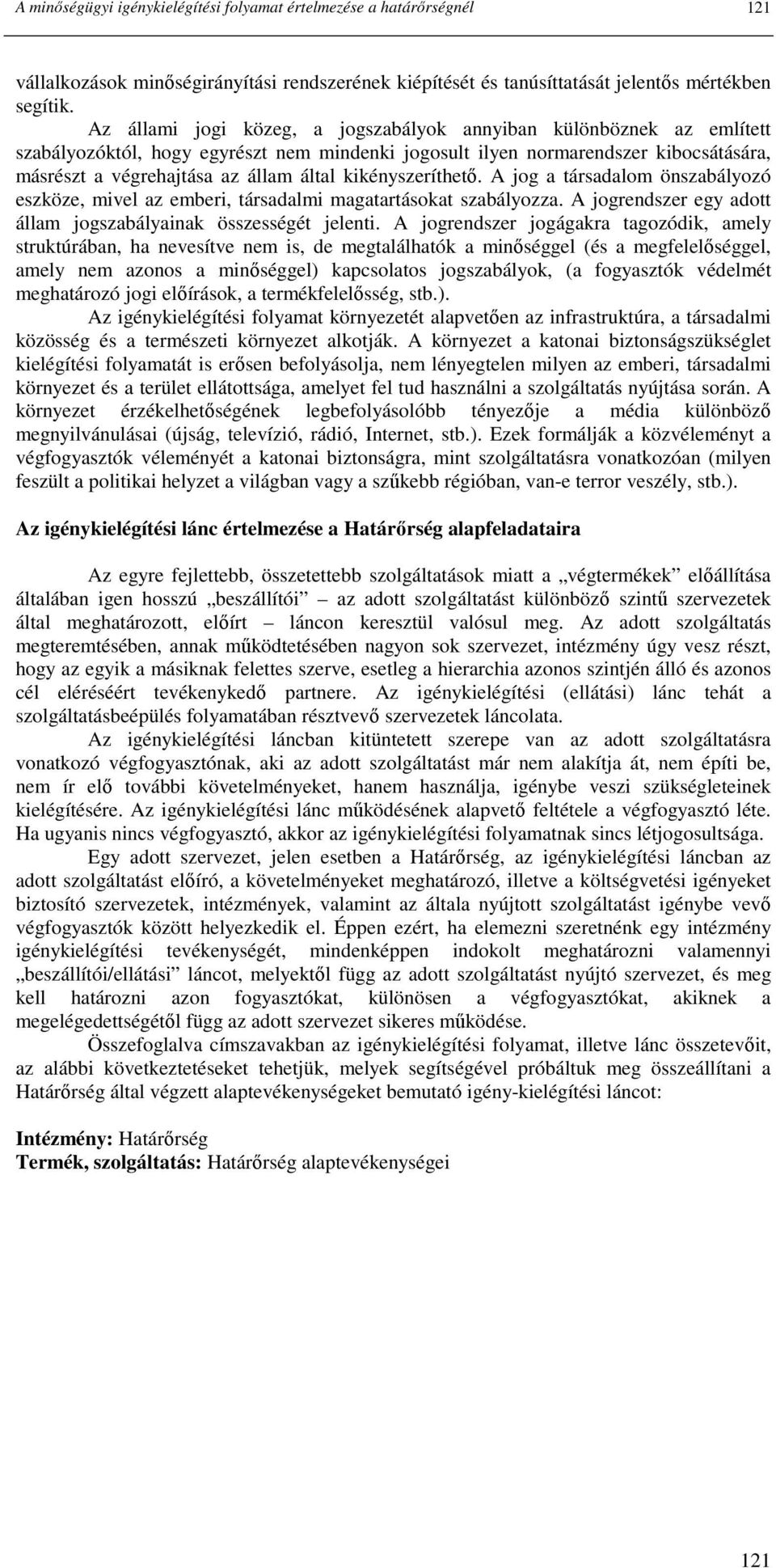 kikényszeríthetı. A jog a társadalom önszabályozó eszköze, mivel az emberi, társadalmi magatartásokat szabályozza. A jogrendszer egy adott állam jogszabályainak összességét jelenti.