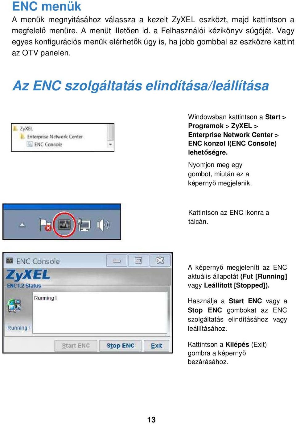 Az ENC szolgáltatás elindítása/leállítása Windowsban kattintson a Start > Programok > ZyXEL > Enterprise Network Center > ENC konzol l(enc Console) lehetőségre.