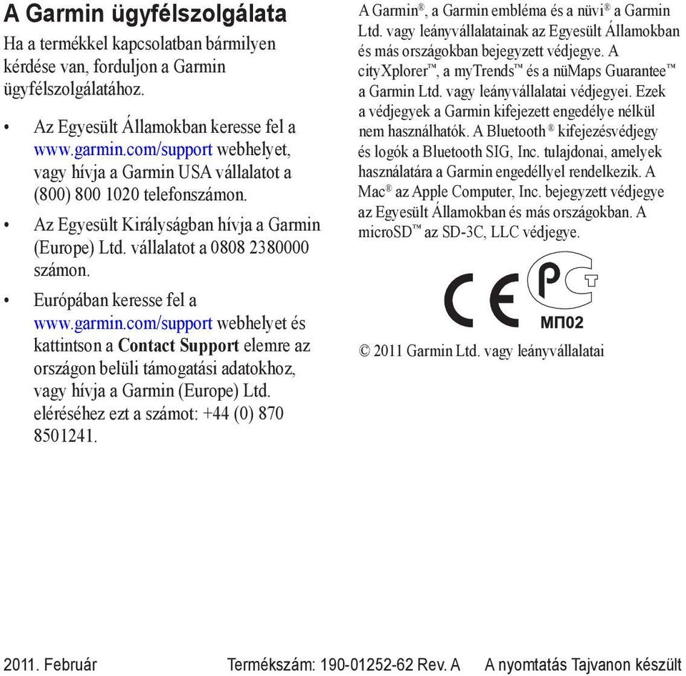 Európában keresse fel a www.garmin.com/support webhelyet és kattintson a Contact Support elemre az országon belüli támogatási adatokhoz, vagy hívja a Garmin (Europe) Ltd.