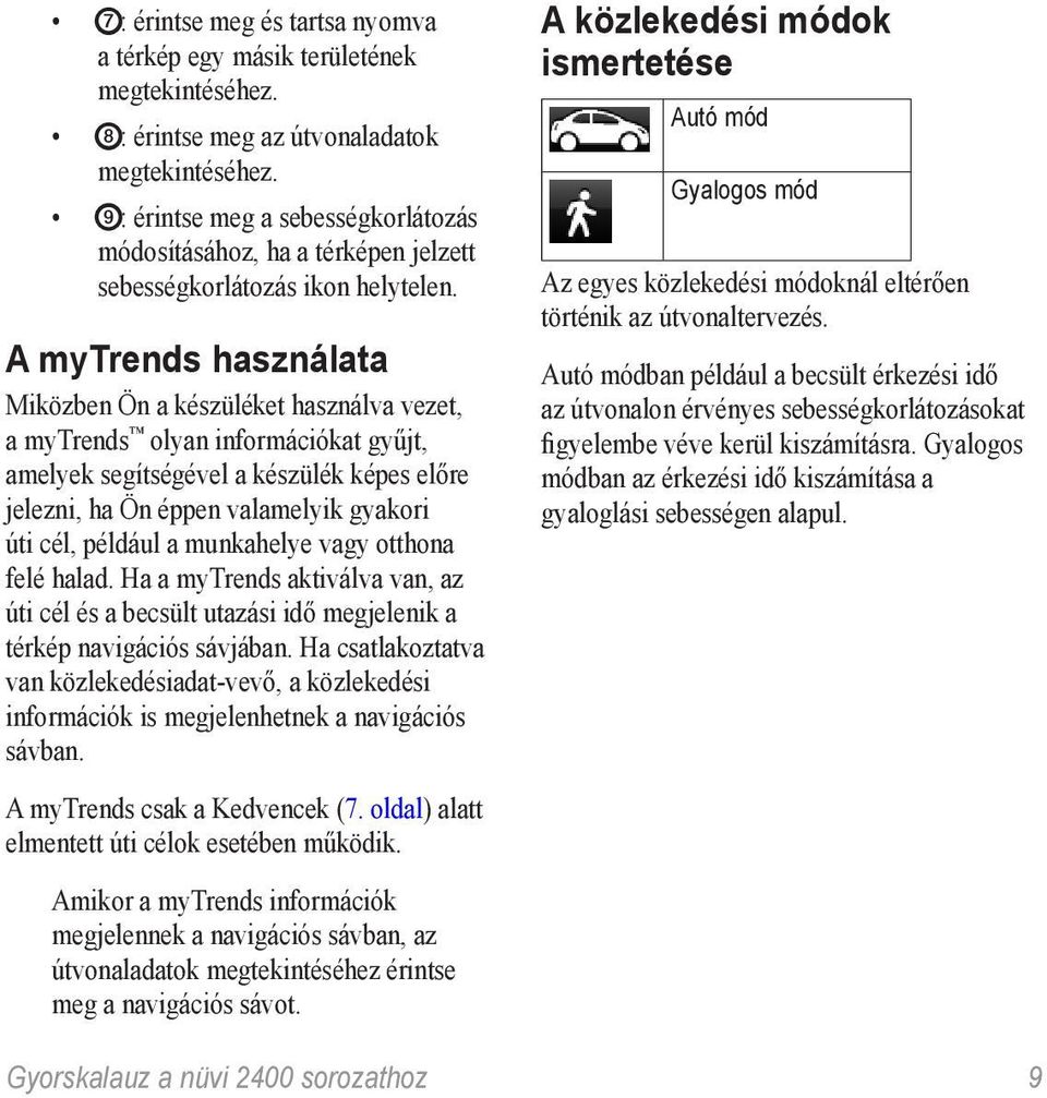 A mytrends használata Miközben Ön a készüléket használva vezet, a mytrends olyan információkat gyűjt, amelyek segítségével a készülék képes előre jelezni, ha Ön éppen valamelyik gyakori úti cél,