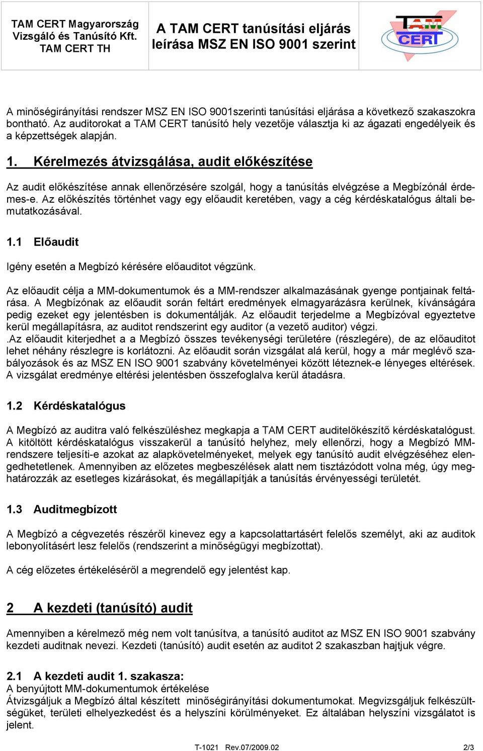 Kérelmezés átvizsgálása, audit előkészítése Az audit előkészítése annak ellenőrzésére szolgál, hogy a tanúsítás elvégzése a Megbízónál érdemes-e.