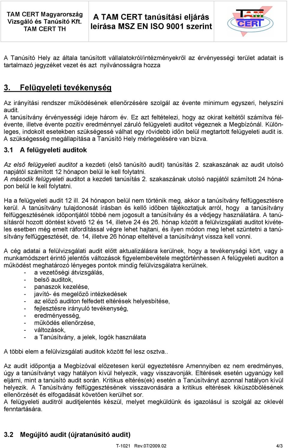 Ez azt feltételezi, hogy az okirat keltétől számítva félévente, illetve évente pozitív eredménnyel záruló felügyeleti auditot végeznek a Megbízónál.