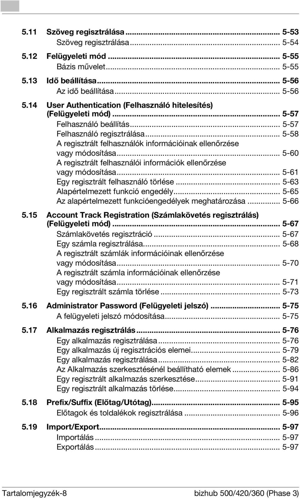 .. 5-58 A regisztrált felhasználók információinak ellenőrzése vagy módosítása... 5-60 A regisztrált felhasználói információk ellenőrzése vagy módosítása... 5-61 Egy regisztrált felhasználó törlése.