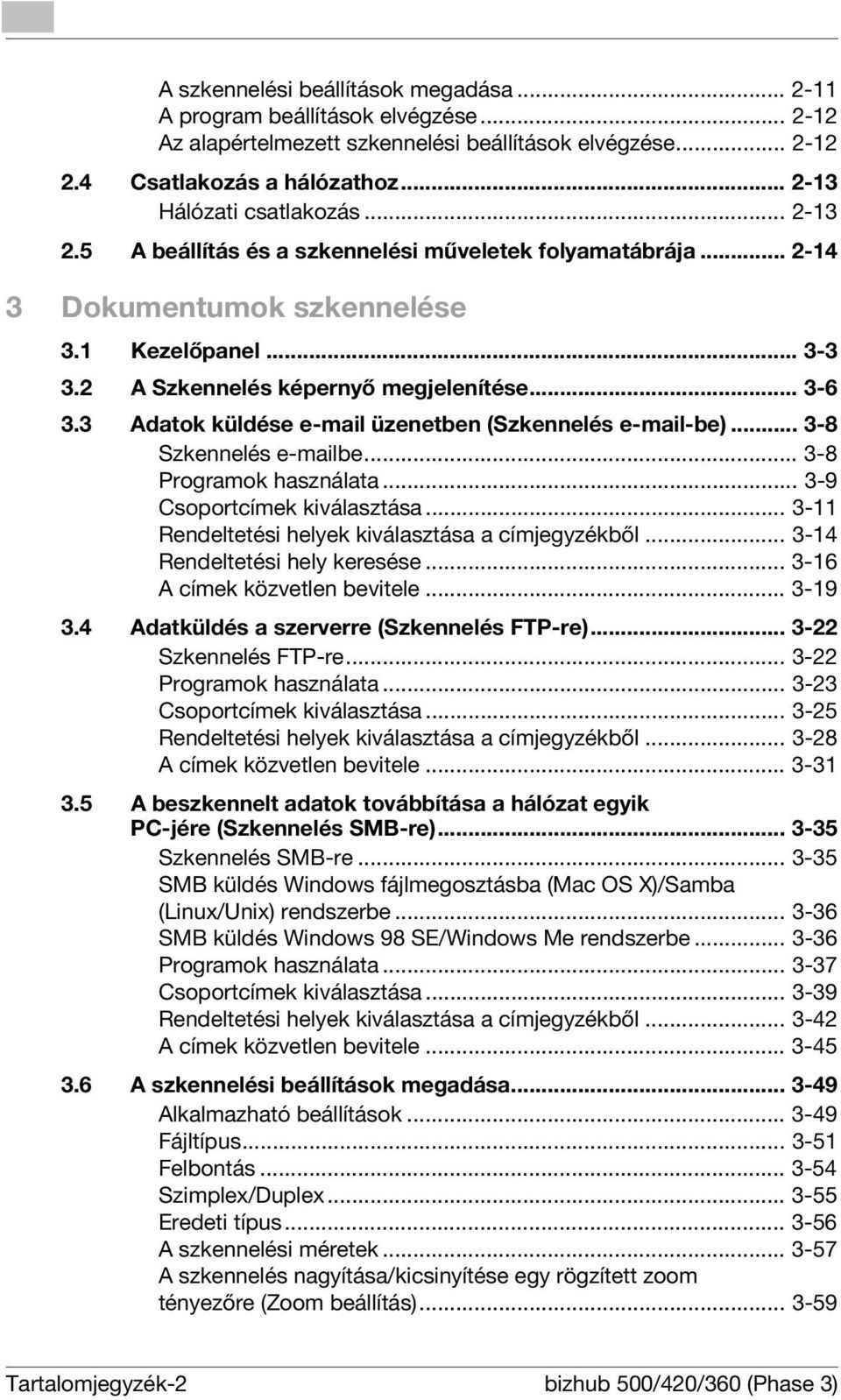 3 Adatok küldése e-mail üzenetben (Szkennelés e-mail-be)... 3-8 Szkennelés e-mailbe... 3-8 Programok használata... 3-9 Csoportcímek kiválasztása... 3-11 Rendeltetési helyek kiválasztása a címjegyzékből.