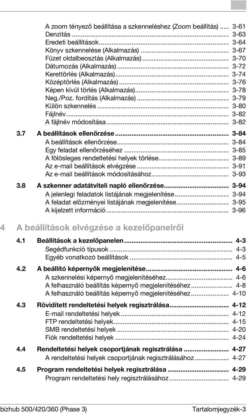 .. 3-80 Fájlnév... 3-82 A fájlnév módosítása... 3-82 3.7 A beállítások ellenőrzése... 3-84 A beállítások ellenőrzése... 3-84 Egy feladat ellenőrzéséhez... 3-85 A fölösleges rendeltetési helyek törlése.