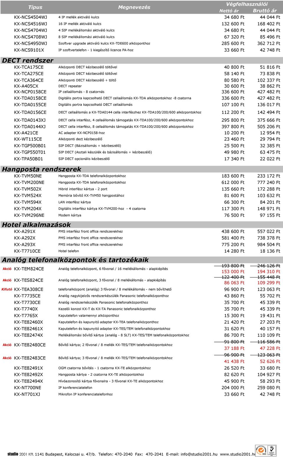 kiegészítı licence PA-hoz 33 660 Ft 42 748 Ft DECT rendszer KX-TCA175CE Alközponti DECT kézibeszélı töltıvel 40 800 Ft 51 816 Ft KX-TCA275CE Alközponti DECT kézibeszélı töltıvel 58 140 Ft 73 838 Ft