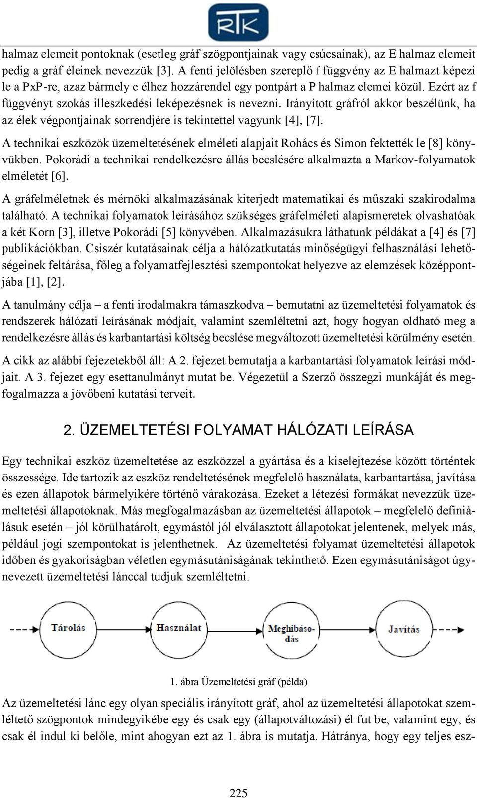 Irányított gráfról akkor beszélünk, ha az élek végpontjainak sorrendjére is tekintettel vagyunk [4], [7].