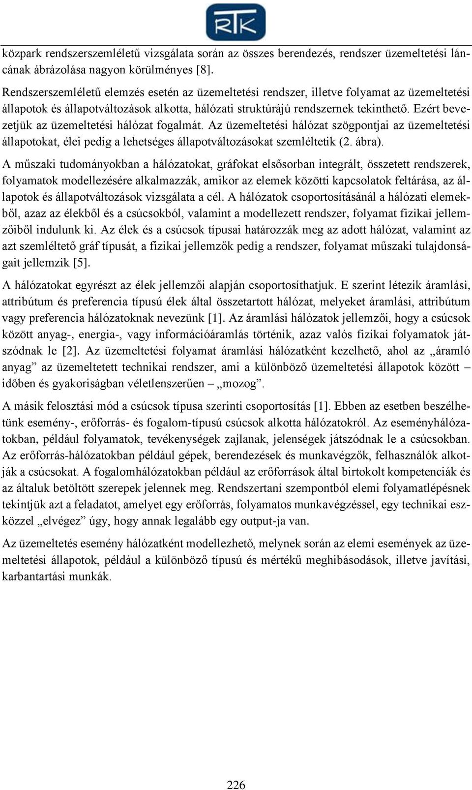 Ezért bevezetjük az üzeeltetési hálózat fogalát. Az üzeeltetési hálózat szögpontjai az üzeeltetési állapotokat, élei pedig a lehetséges állapotváltozásokat szeléltetik (2. ábra).