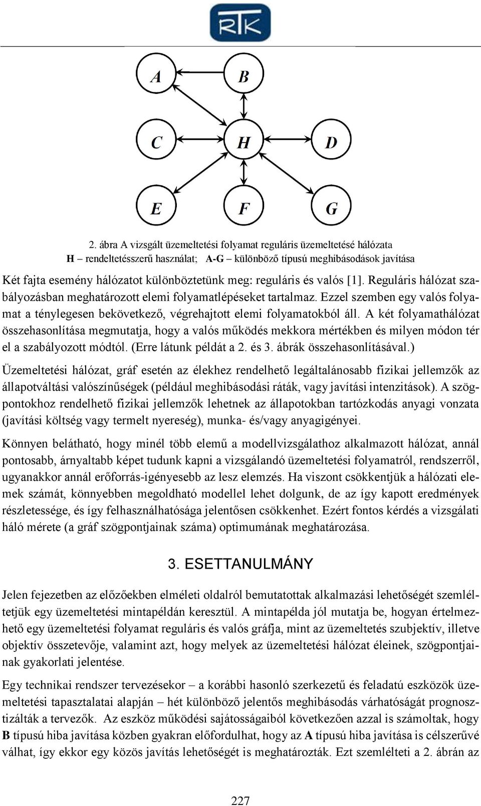 A két folyaathálózat összehasonlítása egutatja, hogy a valós űködés ekkora értékben és ilyen ódon tér el a szabályozott ódtól. (Erre látunk példát a 2. és 3. ábrák összehasonlításával.