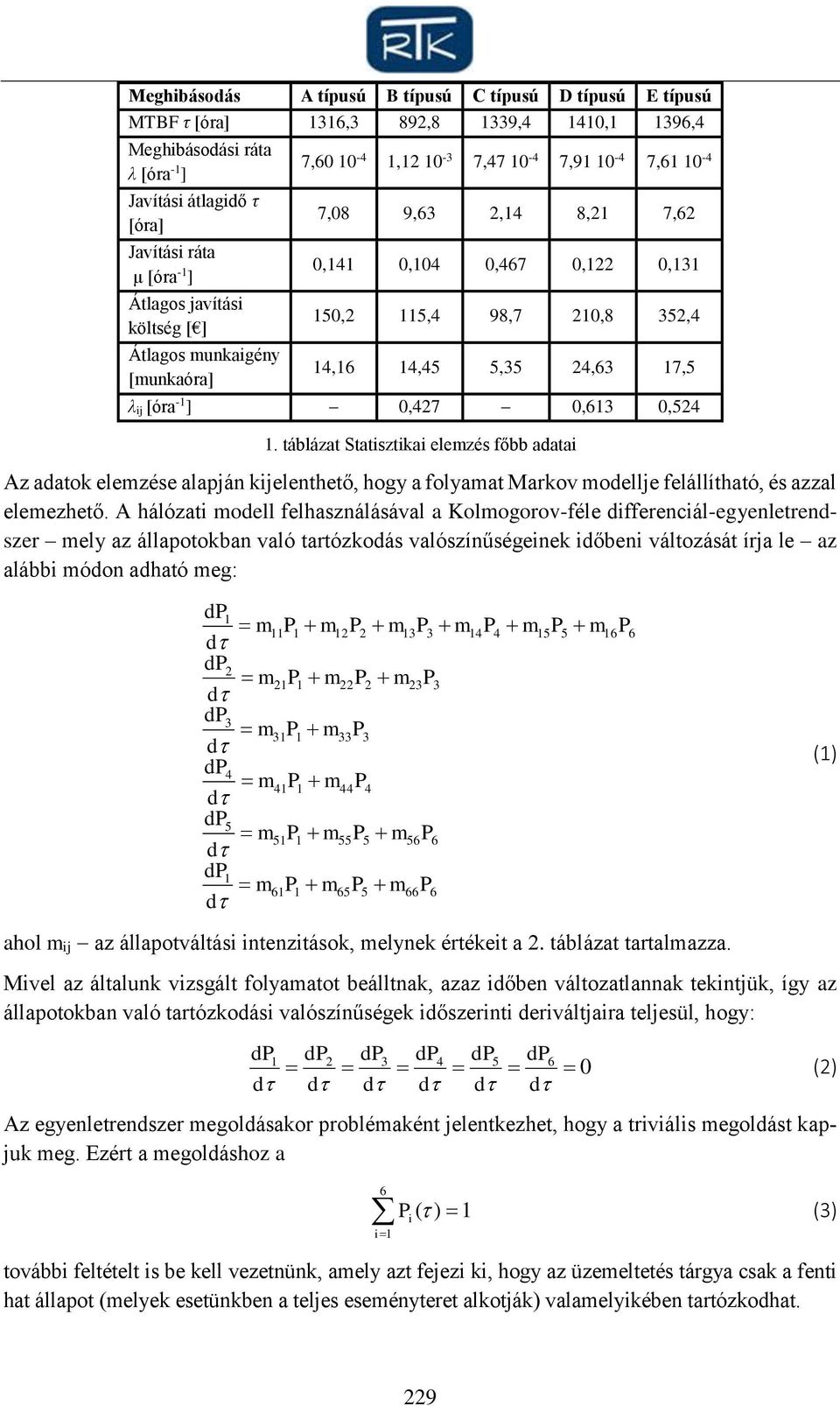 0,63 0,524. táblázat Statisztikai elezés főbb adatai Az adatok elezése alapján kijelenthető, hogy a folyaat Markov odellje felállítható, és azzal eleezhető.