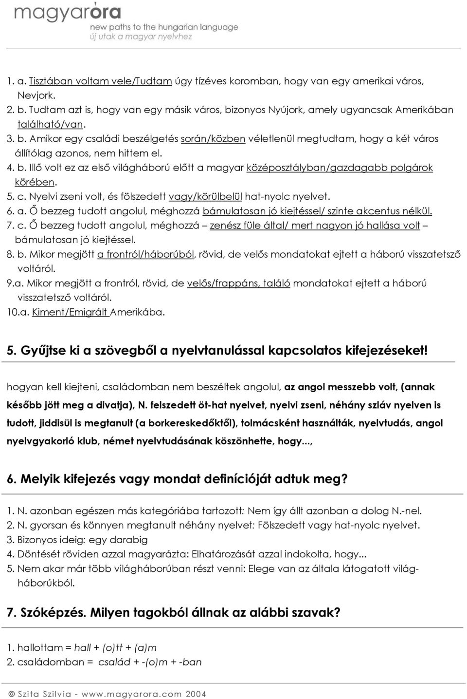 4. b. Illő volt ez az első világháború előtt a magyar középosztályban/gazdagabb polgárok körében. 5. c. Nyelvi zseni volt, és fölszedett vagy/körülbelül hat-nyolc nyelvet. 6. a. Ő bezzeg tudott angolul, méghozzá bámulatosan jó kiejtéssel/ szinte akcentus nélkül.
