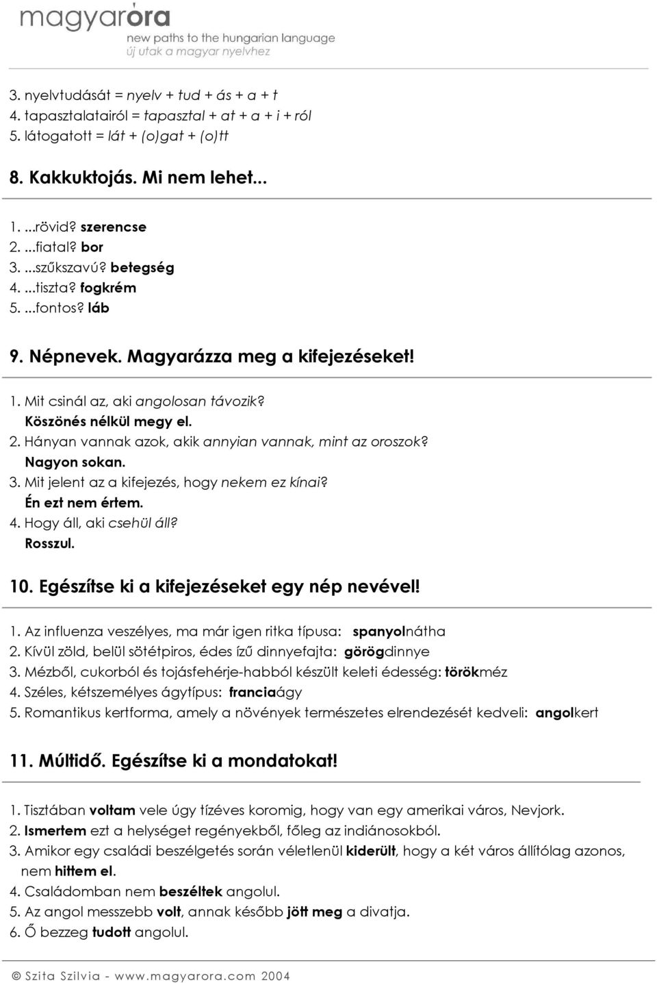 Hányan vannak azok, akik annyian vannak, mint az oroszok? Nagyon sokan. 3. Mit jelent az a kifejezés, hogy nekem ez kínai? Én ezt nem értem. 4. Hogy áll, aki csehül áll? Rosszul. 10.