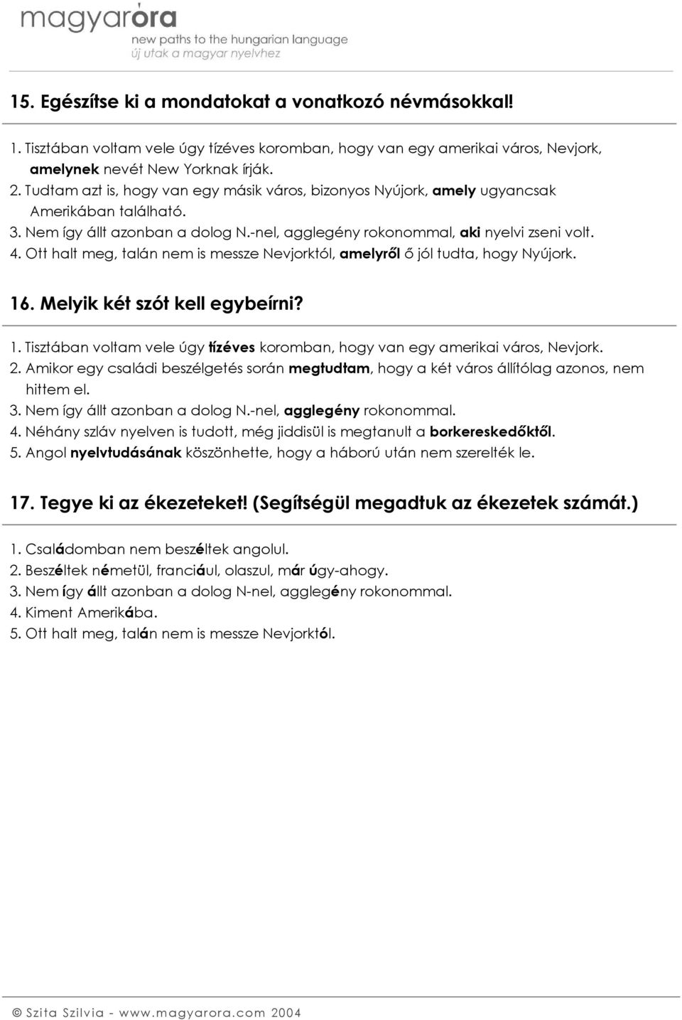 Ott halt meg, talán nem is messze Nevjorktól, amelyről ő jól tudta, hogy Nyújork. 16. Melyik két szót kell egybeírni? 1. Tisztában voltam vele úgy tízéves koromban, hogy van egy amerikai város, Nevjork.