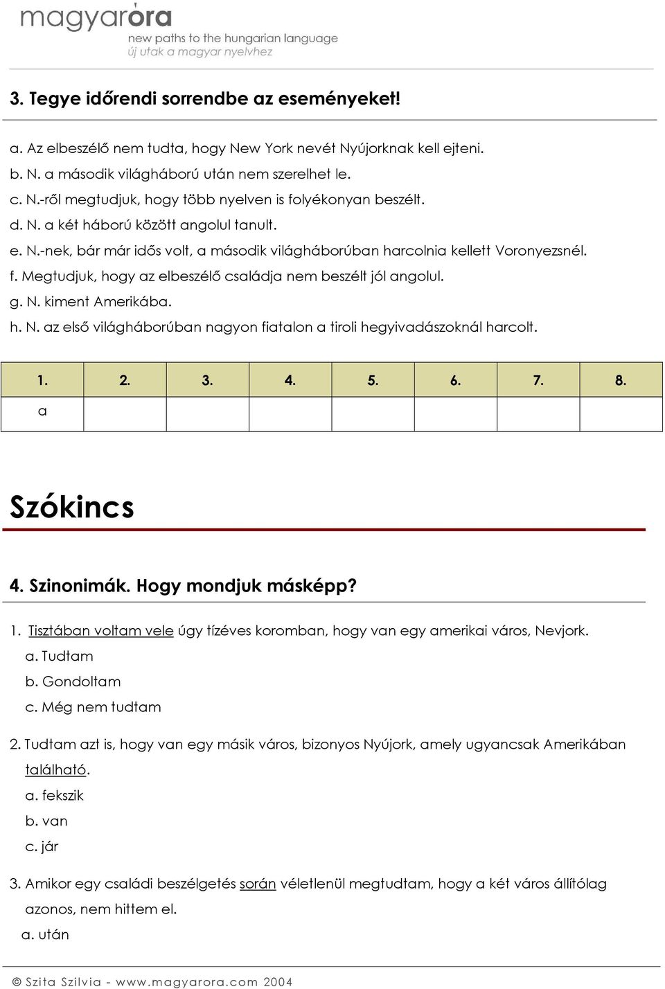 h. N. az első világháborúban nagyon fiatalon a tiroli hegyivadászoknál harcolt. 1. 2. 3. 4. 5. 6. 7. 8. a Szókincs 4. Szinonimák. Hogy mondjuk másképp? 1. Tisztában voltam vele úgy tízéves koromban, hogy van egy amerikai város, Nevjork.