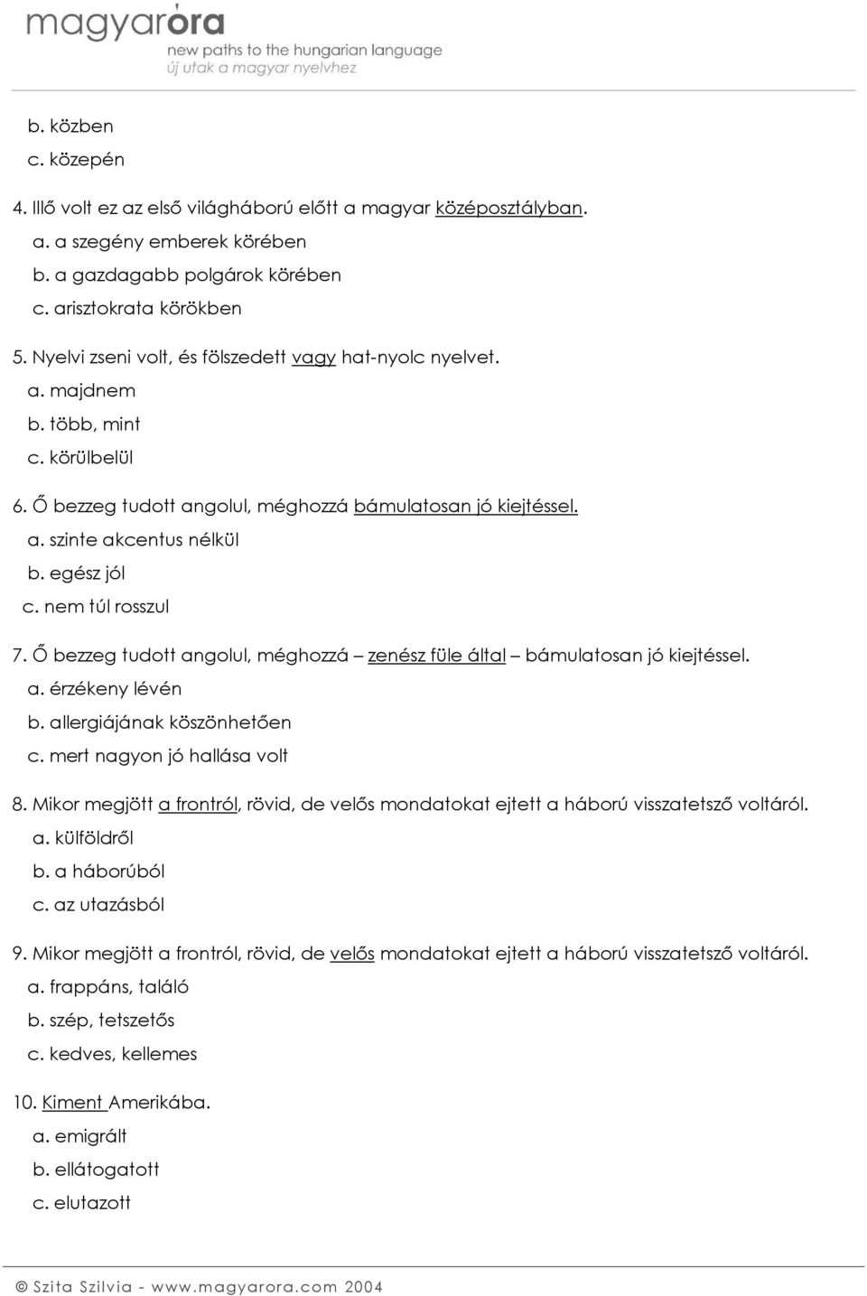 egész jól c. nem túl rosszul 7. Ő bezzeg tudott angolul, méghozzá zenész füle által bámulatosan jó kiejtéssel. a. érzékeny lévén b. allergiájának köszönhetően c. mert nagyon jó hallása volt 8.