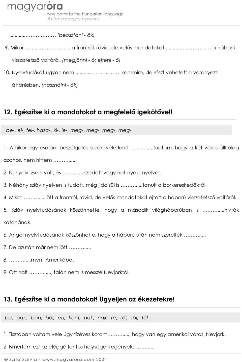 Amikor egy családi beszélgetés során véletlenül...tudtam, hogy a két város állítólag azonos, nem hittem... 2. N. nyelvi zseni volt, és...szedett vagy hat-nyolc nyelvet. 3.