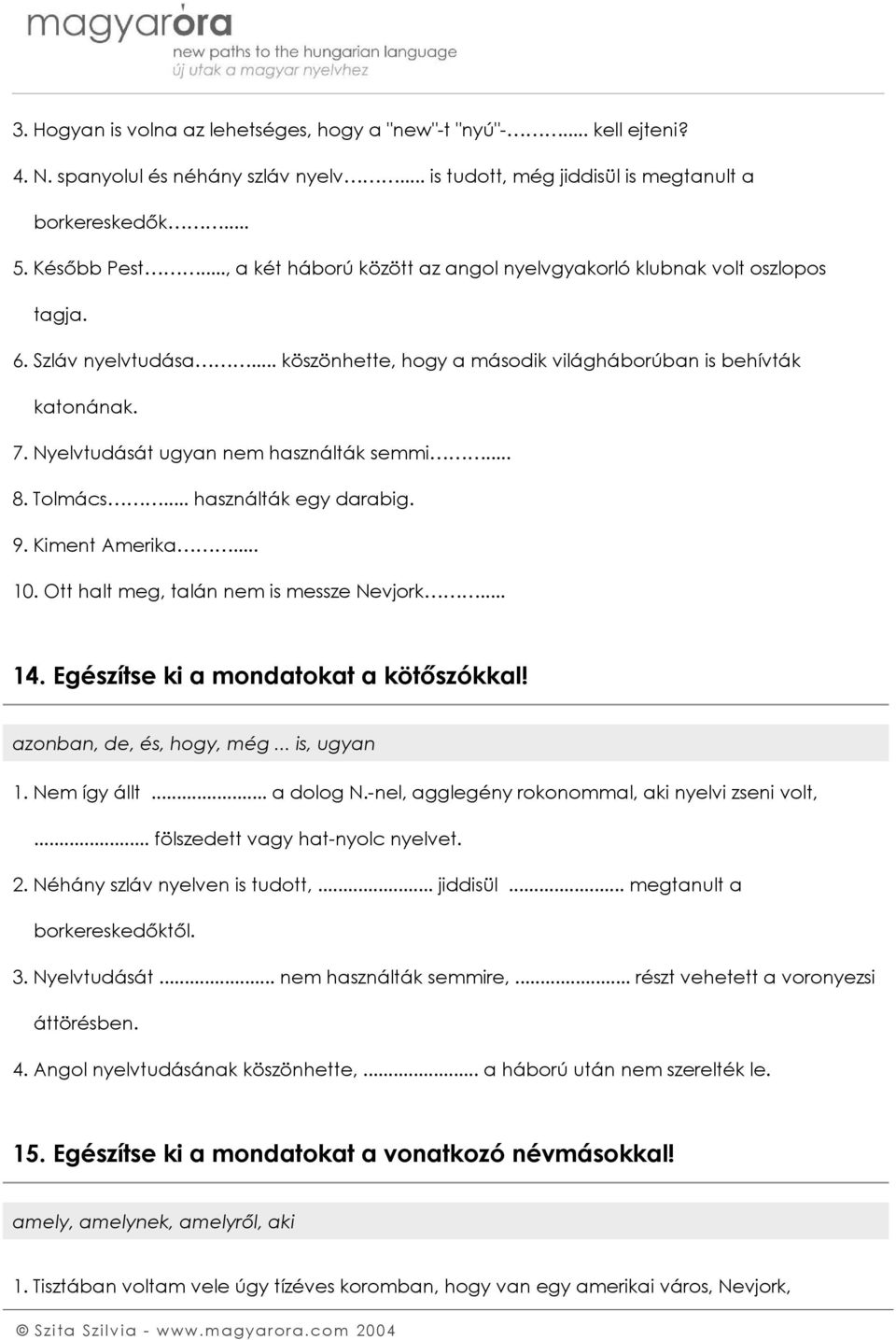 Nyelvtudását ugyan nem használták semmi... 8. Tolmács... használták egy darabig. 9. Kiment Amerika... 10. Ott halt meg, talán nem is messze Nevjork... 14. Egészítse ki a mondatokat a kötőszókkal!