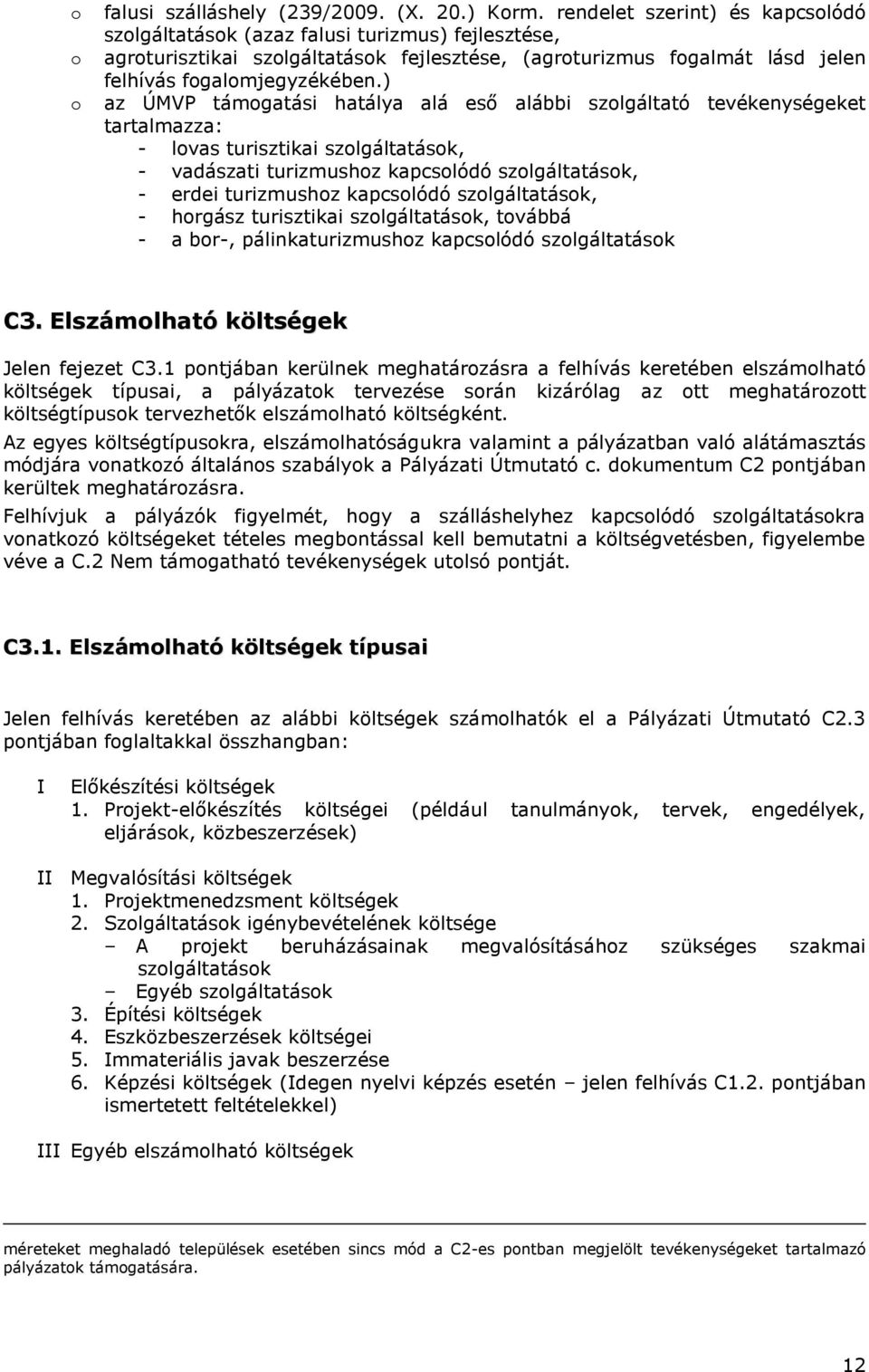 ) az ÚMVP támogatási hatálya alá eső alábbi szolgáltató tevékenységeket tartalmazza: - lovas turisztikai szolgáltatások, - vadászati turizmushoz kapcsolódó szolgáltatások, - erdei turizmushoz