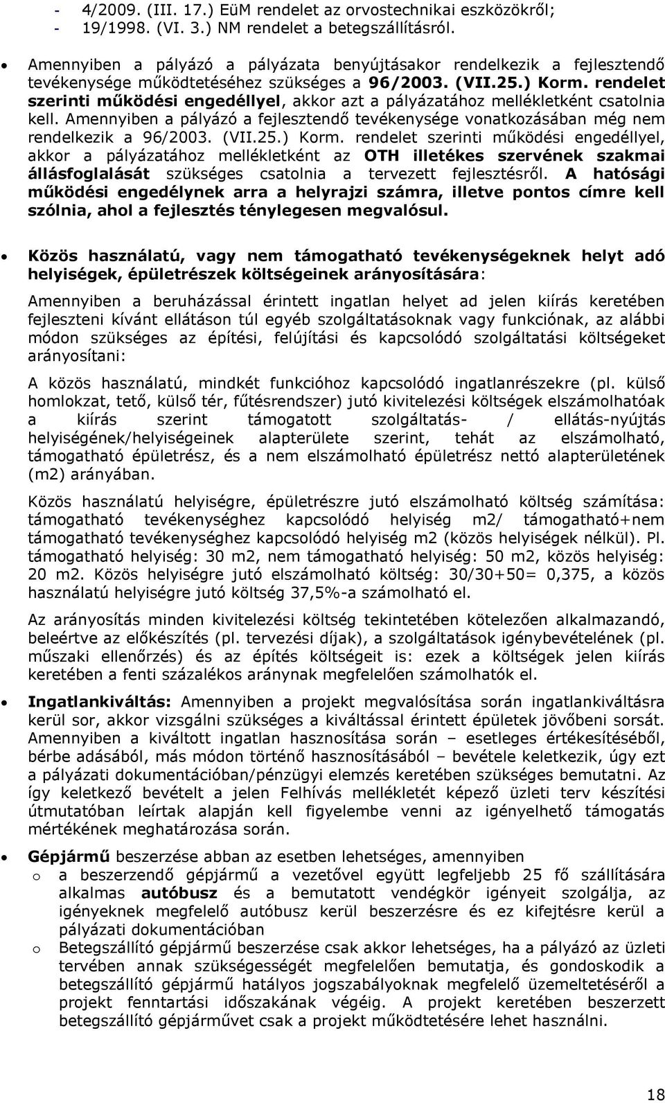 rendelet szerinti működési engedéllyel, akkor azt a pályázatához mellékletként csatolnia kell. Amennyiben a pályázó a fejlesztendő tevékenysége vonatkozásában még nem rendelkezik a 96/2003. (VII.25.