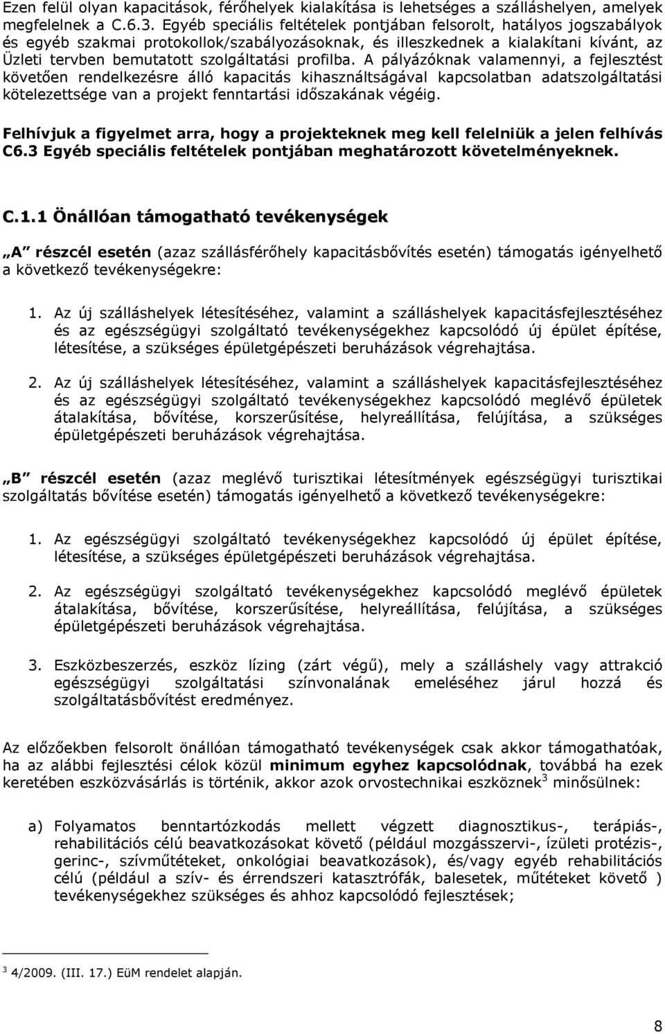 profilba. A pályázóknak valamennyi, a fejlesztést követően rendelkezésre álló kapacitás kihasználtságával kapcsolatban adatszolgáltatási kötelezettsége van a projekt fenntartási időszakának végéig.
