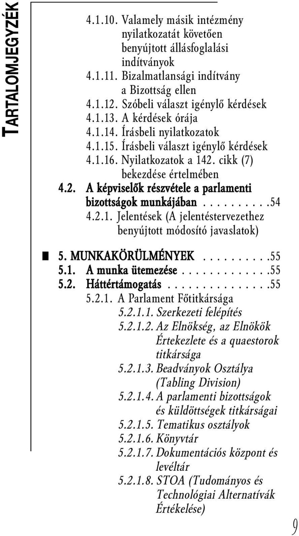 cikk (7) bekezdése értelmében 4.2. A képviselők részvétele a parlamenti bizottságok munkájában..........54 4.2.1. Jelentések (A jelentéstervezethez benyújtott módosító javaslatok) 5. MUNKAKÖRÜLMÉNYEK.