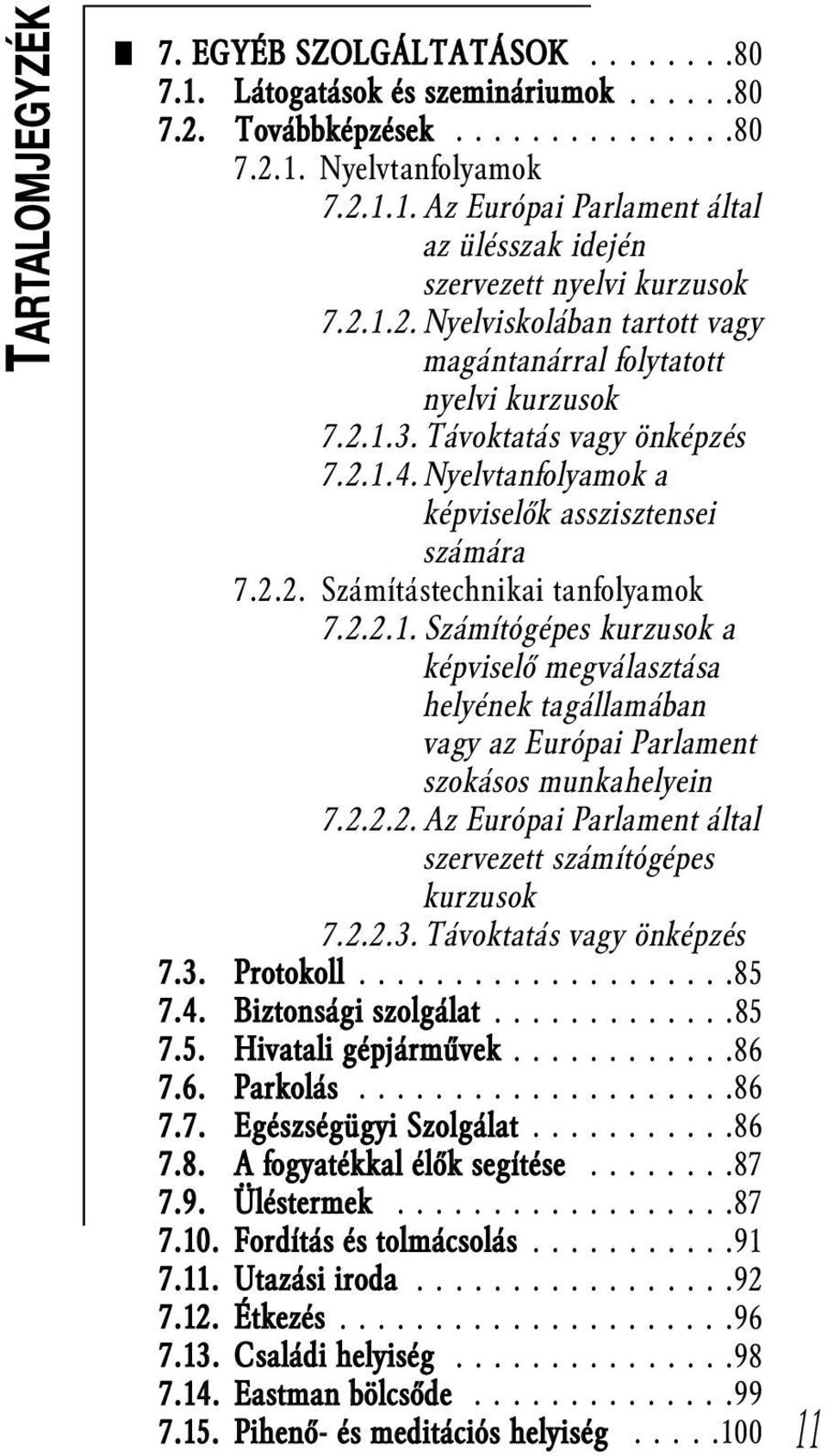 2.2.1. Számítógépes kurzusok a képviselő megválasztása helyének tagállamában vagy az Európai Parlament szokásos munkahelyein 7.2.2.2. Az Európai Parlament által szervezett számítógépes kurzusok 7.2.2.3.