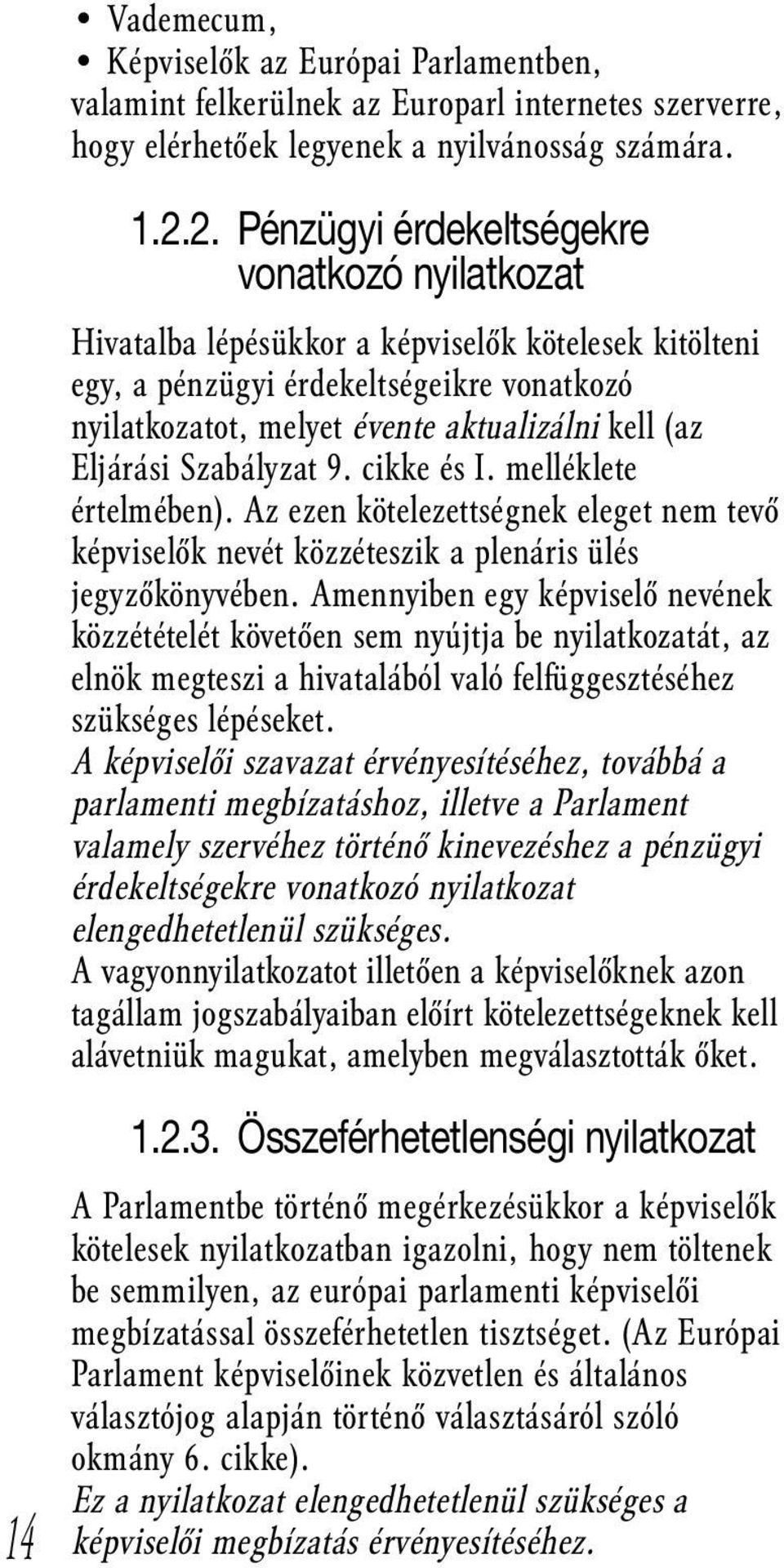 Eljárási Szabályzat 9. cikke és I. melléklete értelmében). Az ezen kötelezettségnek eleget nem tevő képviselők nevét közzéteszik a plenáris ülés jegyzőkönyvében.