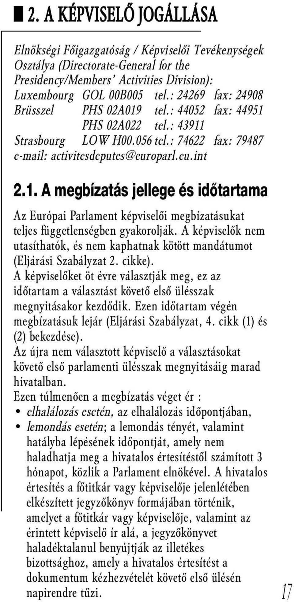A képviselők nem utasíthatók, és nem kaphatnak kötött mandátumot (Eljárási Szabályzat 2. cikke).