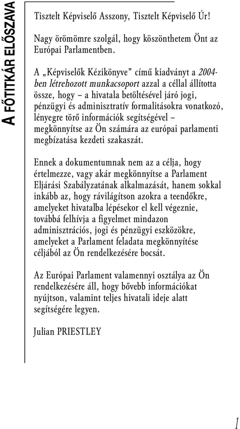 vonatkozó, lényegre törő információk segítségével megkönnyítse az Ön számára az európai parlamenti megbízatása kezdeti szakaszát.