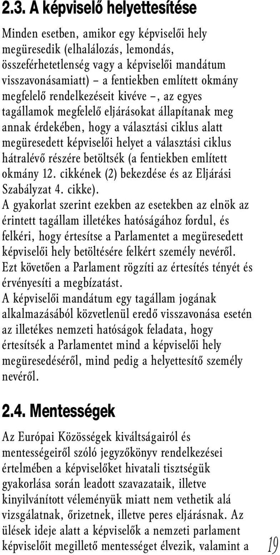 hátralévő részére betöltsék (a fentiekben említett okmány 12. cikkének (2) bekezdése és az Eljárási Szabályzat 4. cikke).