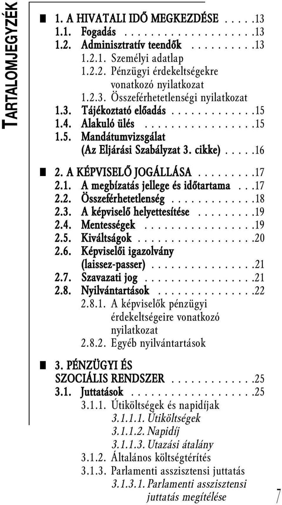 A KÉPVISELŐ JOGÁLLÁSA.........17 2.1. A megbízatás jellege és időtartama...17 2.2. Összeférhetetlenség.............18 2.3. A képviselő helyettesítése.........19 2.4. Mentességek.................19 2.5.