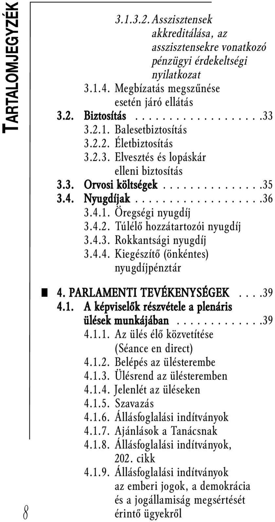 4.3. Rokkantsági nyugdíj 3.4.4. Kiegészítő (önkéntes) nyugdíjpénztár 8 4. PARLAMENTI TEVÉKENYSÉGEK....39 4.1. A képviselők részvétele a plenáris ülések munkájában.............39 4.1.1. Az ülés élő közvetítése (Séance en direct) 4.