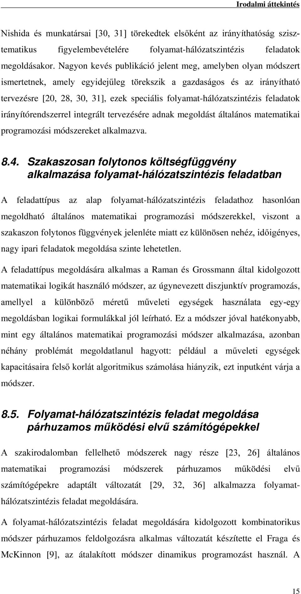 folyamat-hálózatszintézis feladatok irányítórendszerrel integrált tervezésére adnak megoldást általános matematikai programozási módszereket alkalmazva. 8.4.