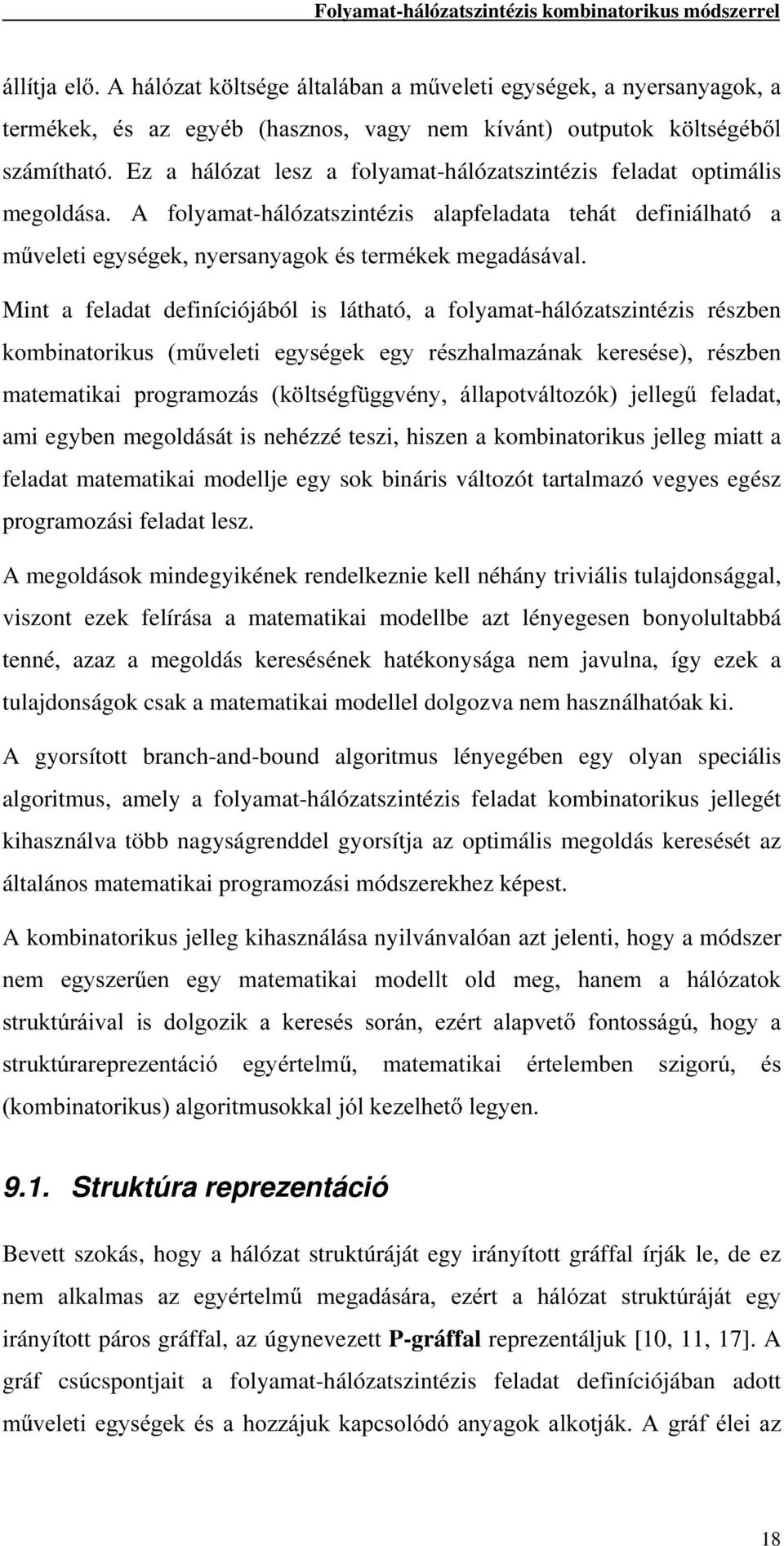 A folyamat-hálózatszintézis alapfeladata tehát definiálható a P YHOHWLHJ\VpJHNQ\HUVDQ\DJRNpVWHUPpNHNPHJDGiViYDO Mint a feladat definíciójából is látható, a folyamat-hálózatszintézis részben