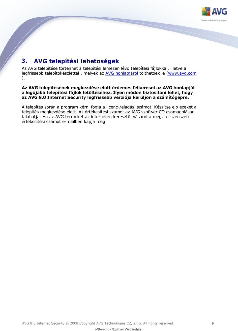 Ilyen módon biztosítani lehet, hogy az AVG 8.0 Internet Security legfrissebb verziója kerüljön a számítógépre. A telepítés során a program kérni fogja a licenc-/eladási számot.