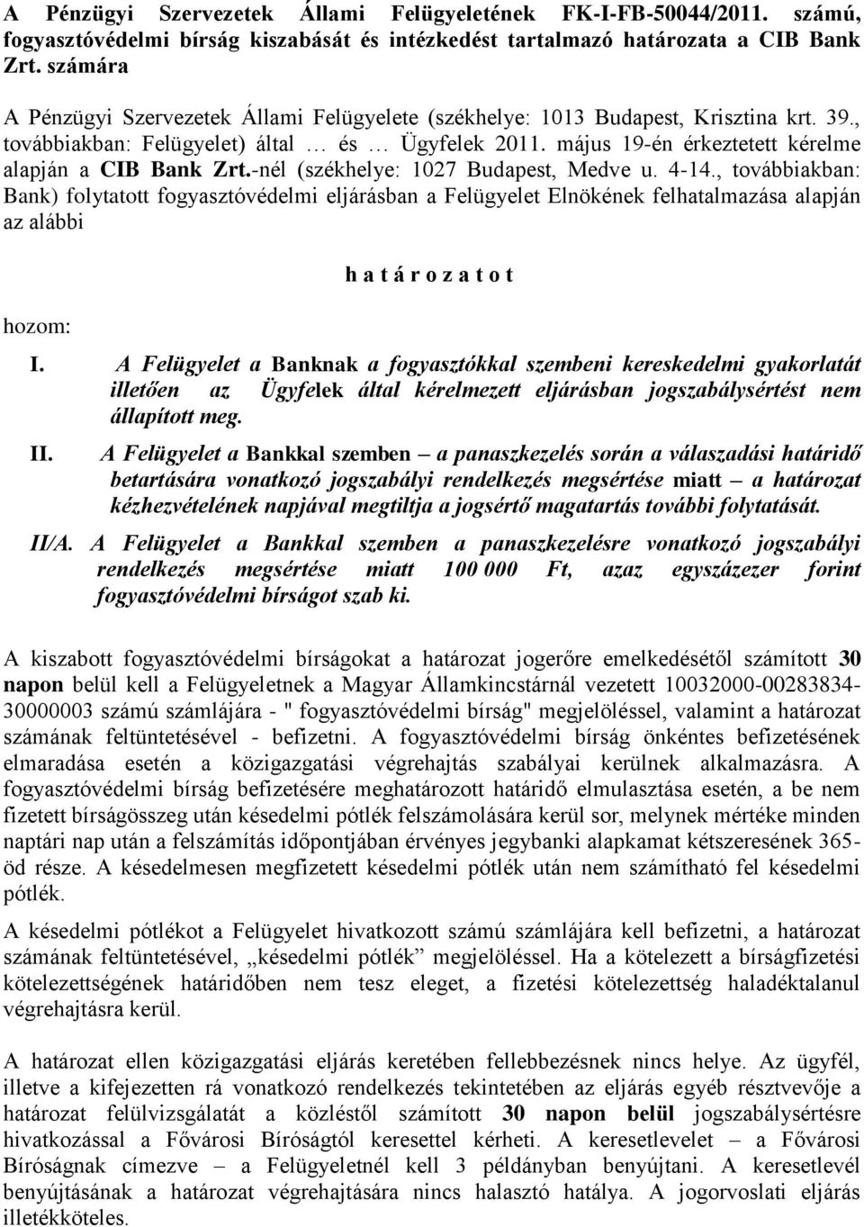 május 19-én érkeztetett kérelme alapján a CIB Bank Zrt.-nél (székhelye: 1027 Budapest, Medve u. 4-14.