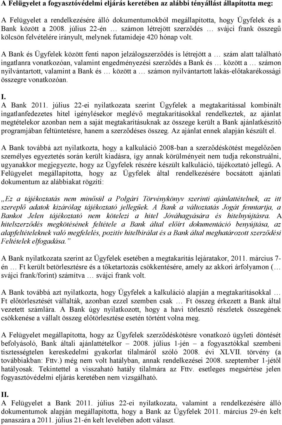 A Bank és Ügyfelek között fenti napon jelzálogszerződés is létrejött a szám alatt található ingatlanra vonatkozóan, valamint engedményezési szerződés a Bank és között a számon nyilvántartott,