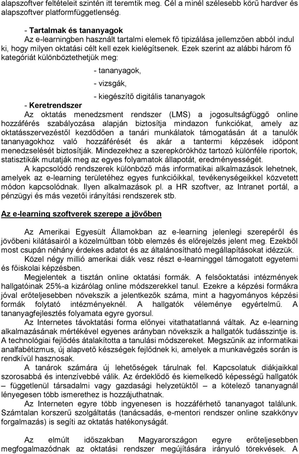 Ezek szerint az alábbi három fő kategóriát különböztethetjük meg: - tananyagok, - vizsgák, - kiegészítő digitális tananyagok - Keretrendszer Az oktatás menedzsment rendszer (LMS) a jogosultságfüggő
