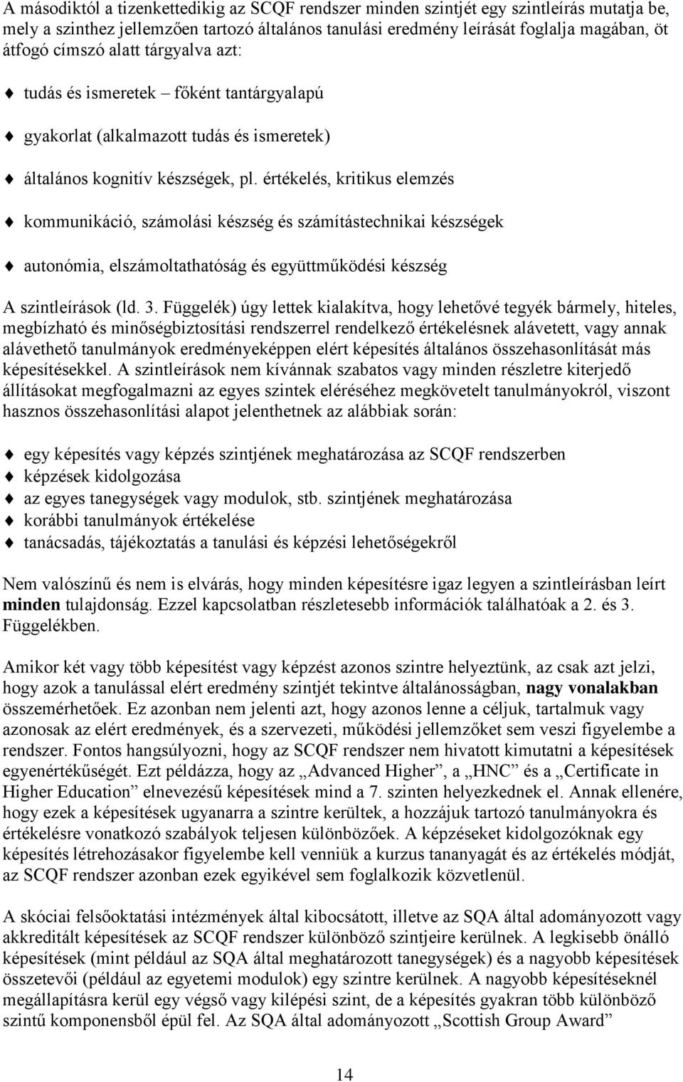 értékelés, kritikus elemzés kommunikáció, számolási készség és számítástechnikai készségek autonómia, elszámoltathatóság és együttműködési készség A szintleírások (ld. 3.