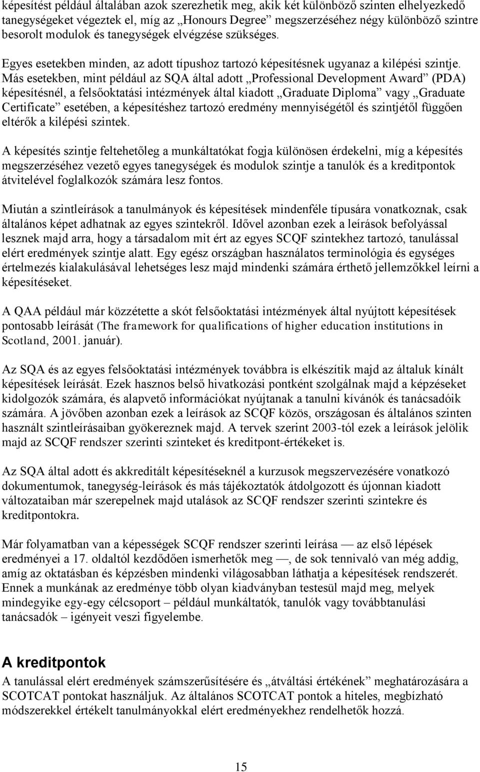 Más esetekben, mint például az SQA által adott Professional Development Award (PDA) képesítésnél, a felsőoktatási intézmények által kiadott Graduate Diploma vagy Graduate Certificate esetében, a