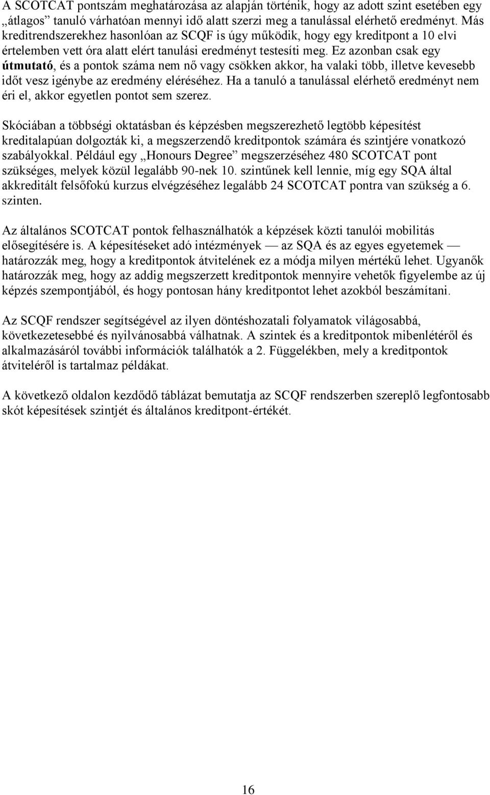 Ez azonban csak egy útmutató, és a pontok száma nem nő vagy csökken akkor, ha valaki több, illetve kevesebb időt vesz igénybe az eredmény eléréséhez.