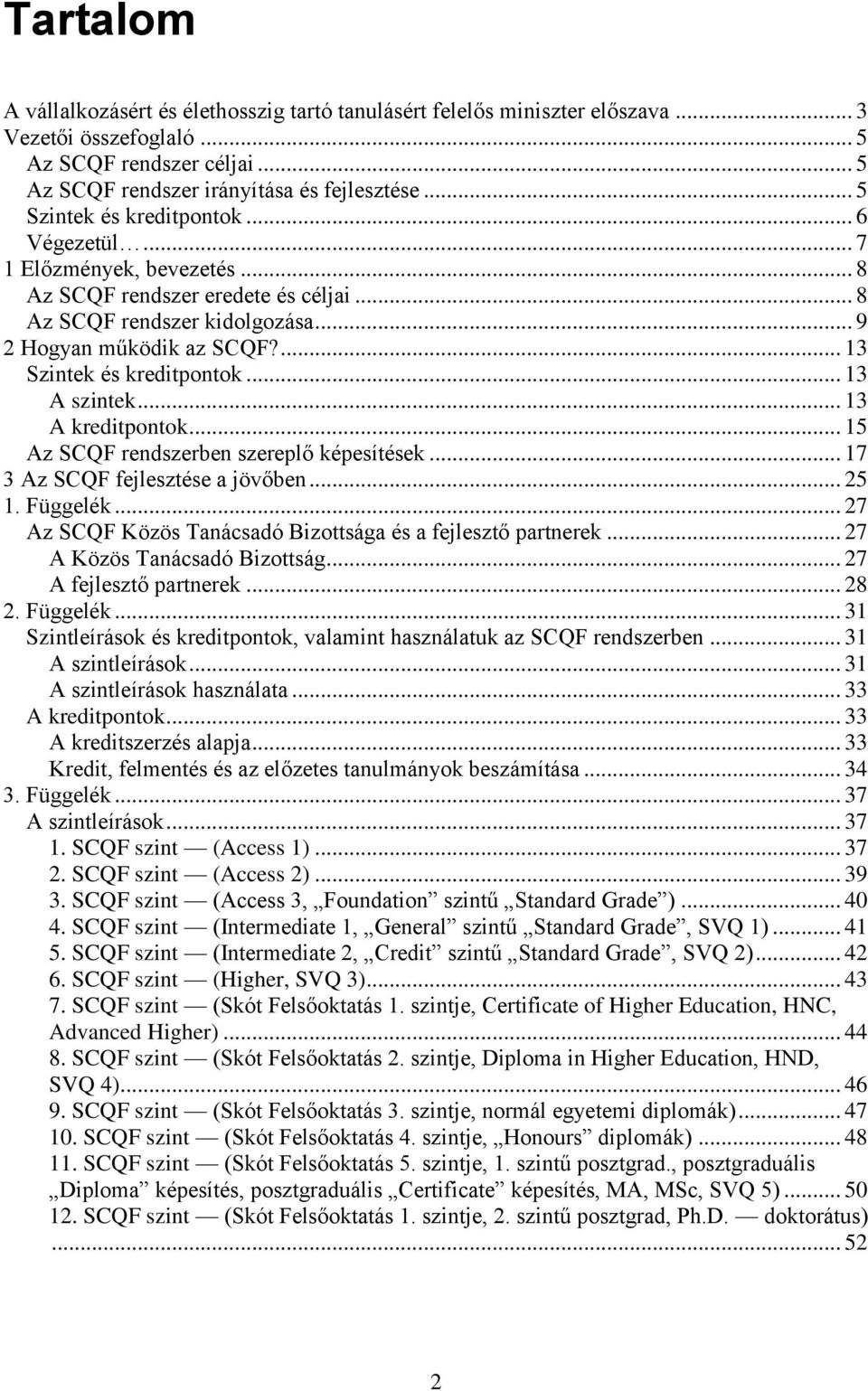 ... 13 Szintek és kreditpontok... 13 A szintek... 13 A kreditpontok... 15 Az SCQF rendszerben szereplő képesítések... 17 3 Az SCQF fejlesztése a jövőben... 25 1. Függelék.