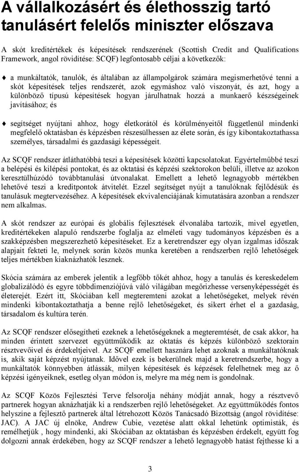 a különböző típusú képesítések hogyan járulhatnak hozzá a munkaerő készségeinek javításához; és segítséget nyújtani ahhoz, hogy életkorától és körülményeitől függetlenül mindenki megfelelő oktatásban