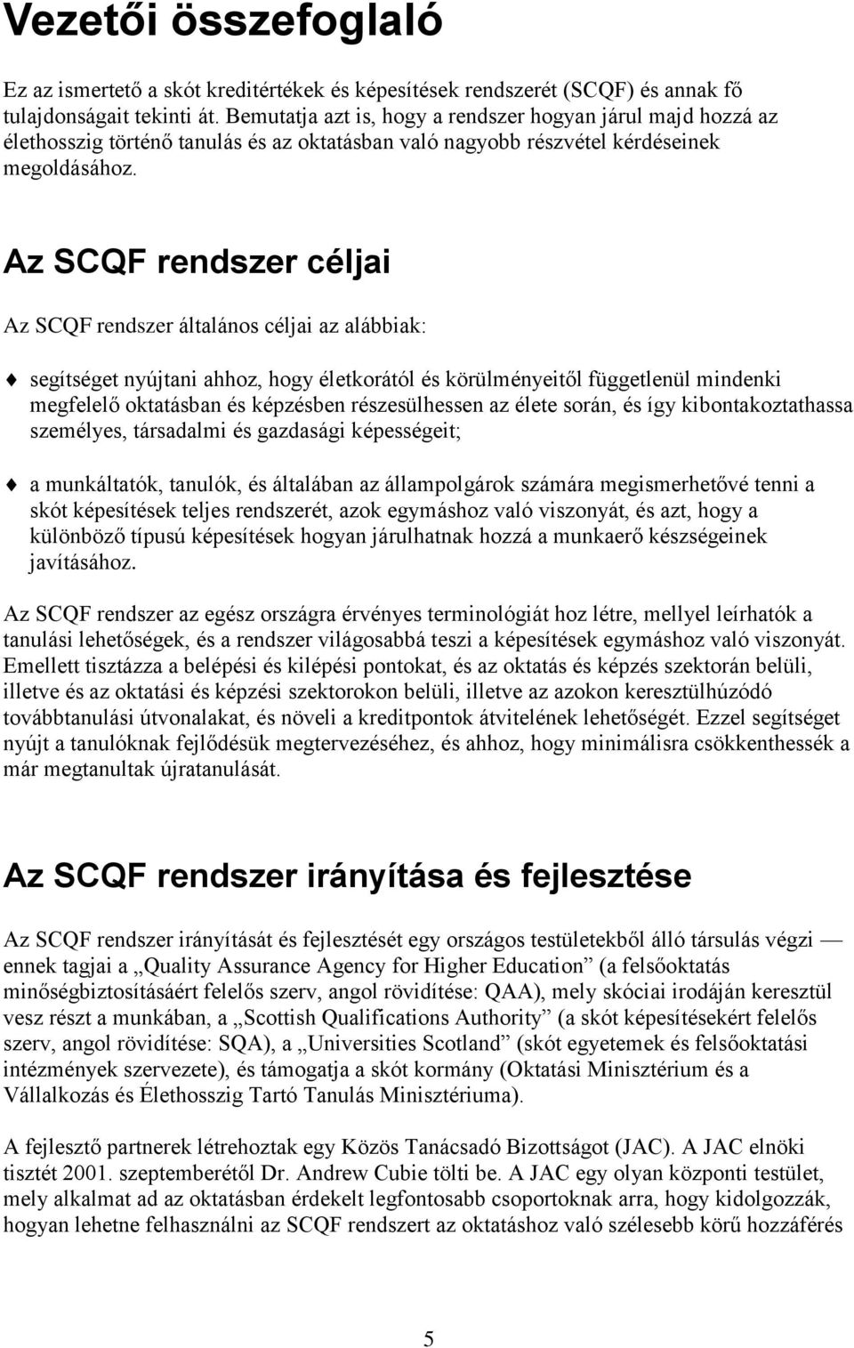 Az SCQF rendszer céljai Az SCQF rendszer általános céljai az alábbiak: segítséget nyújtani ahhoz, hogy életkorától és körülményeitől függetlenül mindenki megfelelő oktatásban és képzésben