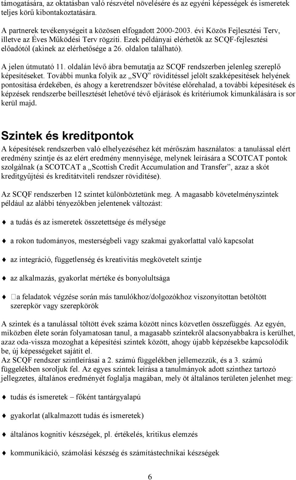 oldalán lévő ábra bemutatja az SCQF rendszerben jelenleg szereplő képesítéseket.
