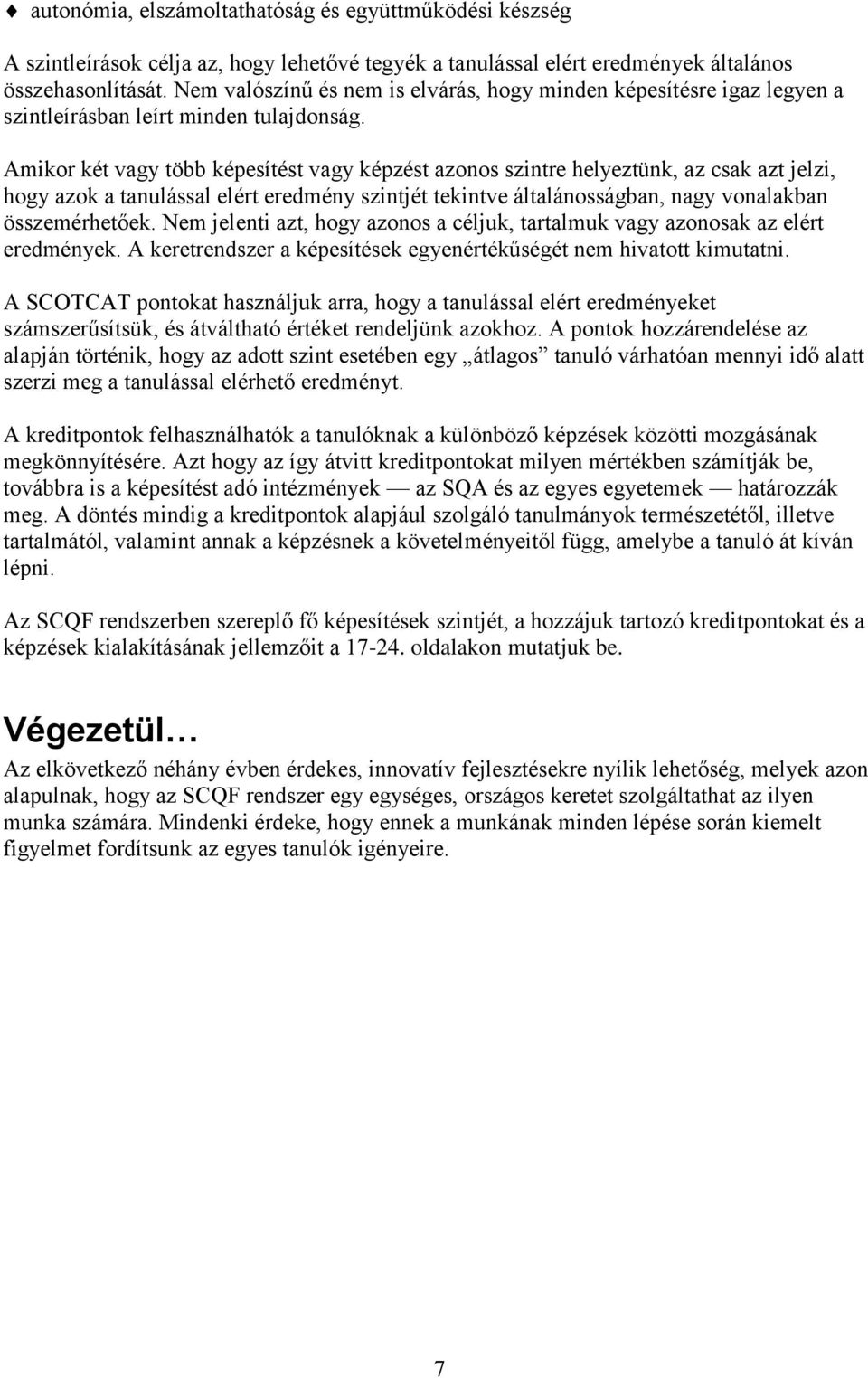 Amikor két vagy több képesítést vagy képzést azonos szintre helyeztünk, az csak azt jelzi, hogy azok a tanulással elért eredmény szintjét tekintve általánosságban, nagy vonalakban összemérhetőek.
