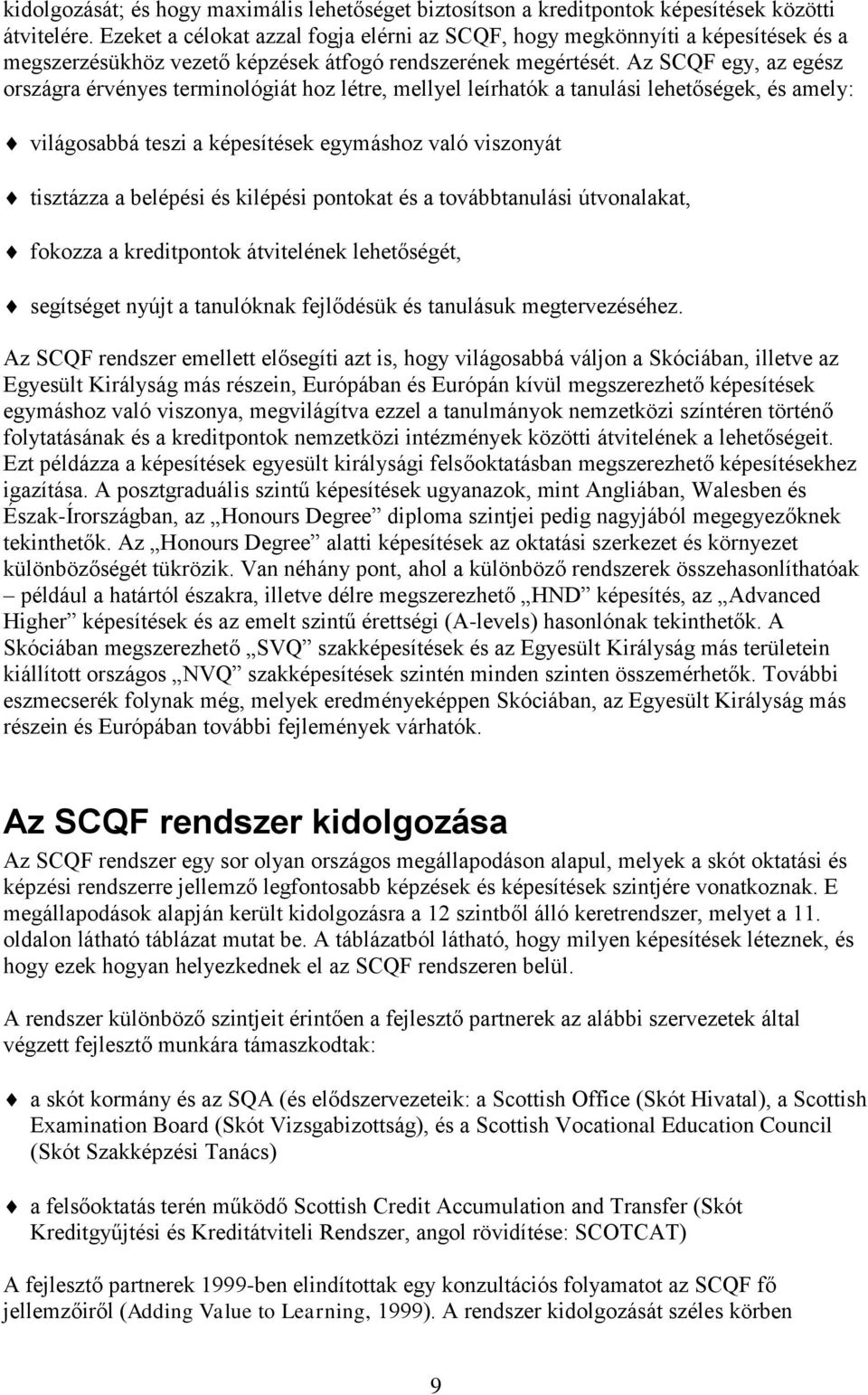 Az SCQF egy, az egész országra érvényes terminológiát hoz létre, mellyel leírhatók a tanulási lehetőségek, és amely: világosabbá teszi a képesítések egymáshoz való viszonyát tisztázza a belépési és